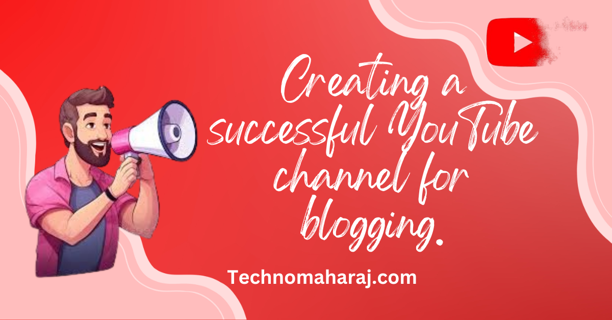 Creating a successful YouTube channel for blogging